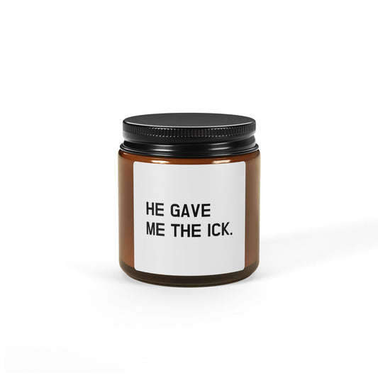 Humorous Scented Soy Candle - "He Gave Me The Ick" - Perfect Gift for Friends
